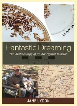 Fantastic Dreaming: The Archaeology Of An Aboriginal Mission