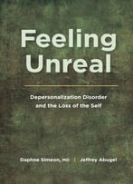Feeling Unreal: Depersonalization Disorder And The Loss Of The Self