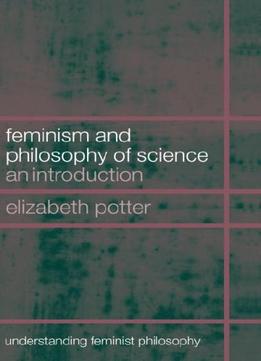 Feminism And Philosophy Of Science: An Introduction By Elizabeth Potter