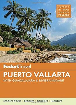 Fodor’S Puerto Vallarta: With Guadalajara & Riviera Nayarit (6Th Edition)
