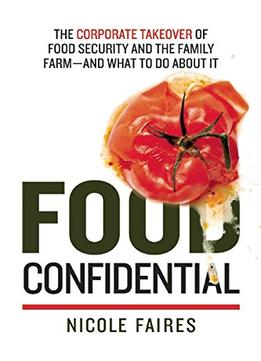 Food Confidential: The Corporate Takeover Of Food Security And The Family Farm—And What To Do About It