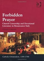 Forbidden Prayer: Church Censorship And Devotional Literature In Renaissance Italy