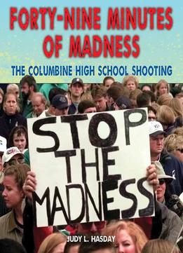 Forty-Nine Minutes Of Madness: The Columbine High School Shooting (Disasters-People In Peril) By Judy L. Hasda