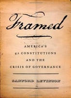 Framed: America’S 51 Constitutions And The Crisis Of Governance