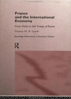 France And The International Economy: From Vichy To The Treaty Of Rome By Frances Lynch