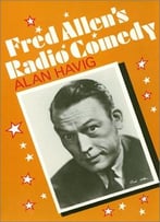 Fred Allen’S Radio Comedy By Alan Havig