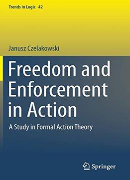 Freedom And Enforcement In Action: A Study In Formal Action Theory
