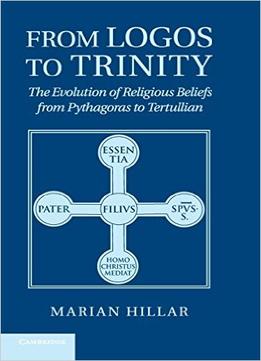 From Logos To Trinity: The Evolution Of Religious Beliefs From Pythagoras To Tertullian