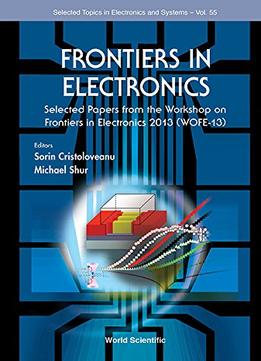 Frontiers In Electronics: Selected Papers From The Workshop On Frontiers In Electronics 2013