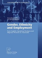Gender, Ethnicity And Employment: Non-English Speaking Background Migrant Women In Australia By Rowshan Ara Haque
