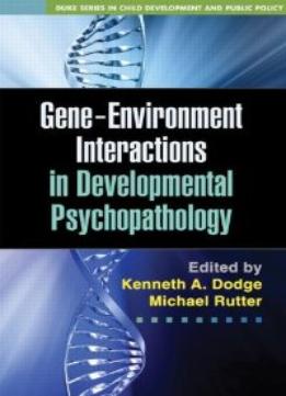 Gene-Environment Interactions In Developmental Psychopathology