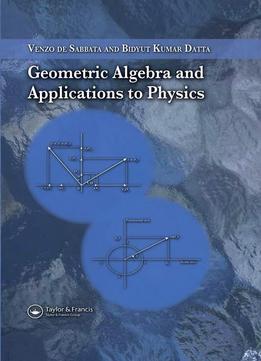 Geometric Algebra And Applications To Physics By Venzo De Sabbata