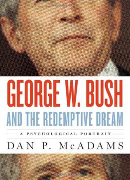 George W. Bush And The Redemptive Dream: A Psychological Portrait