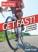 Get Fast!: A Complete Guide To Gaining Speed Wherever You Ride