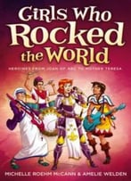 Girls Who Rocked The World: Heroines From Joan Of Arc To Mother Teresa By Amelie Welden