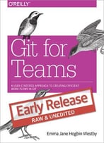 Git For Teams: A User-Centered Approach To Creating Efficient Workflows In Git (Early Release)