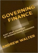 Governing Finance: East Asia’S Adoption Of International Standards