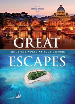 Great Escapes: Enjoy The World At Your Leisure (Lonely Planet Pictorial)