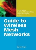 Guide To Wireless Mesh Networks (Computer Communications And Networks) By Sudip Misra