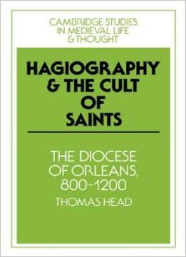 Hagiography And The Cult Of Saints: By Thomas Head