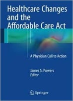 Healthcare Changes And The Affordable Care Act: A Physician Call To Action