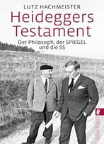 Heideggers Testament: Der Philosoph, Der Spiegel Und Die Ss