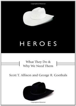 Heroes: What They Do And Why We Need Them