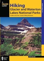 Hiking Glacier And Waterton Lakes National Parks: A Guide To The Parks’ Greatest Hiking Adventures (4th Edition)