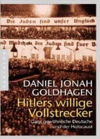 Hitlers Willige Vollstrecker: Ganz Gewöhnliche Deutsche Und Der Holocaust