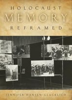 Holocaust Memory Reframed: Museums And The Challenges Of Representation