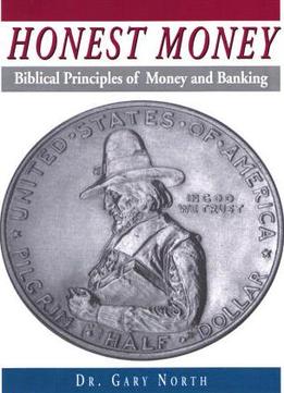 Honest Money: Biblical Principles Of Money And Banking