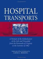Hospital Transports: A Memoir Of The Embarkation Of The Sick And Wounded From The Peninsula Of Virginia In The Summer Of 1862
