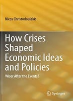 How Crises Shaped Economic Ideas And Policies: Wiser After The Events?