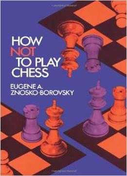 How Not To Play Chess (Dover Chess) By Eugene A. Znosko-Borovsky