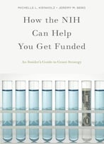 How The Nih Can Help You Get Funded: An Insider’S Guide To Grant Strategy