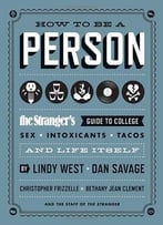How To Be A Person: The Stranger’S Guide To College, Sex, Intoxicants, Tacos, And Life Itself
