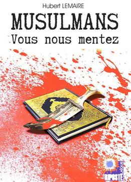 Hubert Lemaire, Musulmans : Vous Nous Mentez