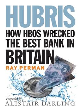 Hubris: How Hbos Wrecked The Best Bank In Britain