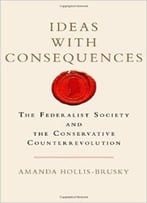 Ideas With Consequences: The Federalist Society And The Conservative Counterrevolution