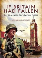 If Britain Had Fallen: The Real Nazi Occupation Plans