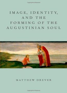 Image, Identity, And The Forming Of The Augustinian Soul