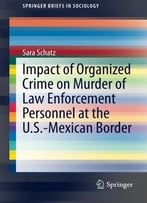 Impact Of Organized Crime On Murder Of Law Enforcement Personnel At The U.S.-Mexican Border By Sara Schatz