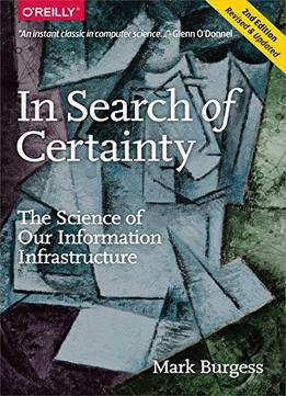 In Search Of Certainty: The Science Of Our Information Infrastructure, 2Nd Edition Revised & Updated