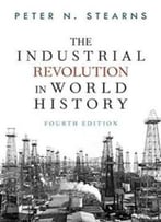 Industrial Revolution In World History (4th Edition)