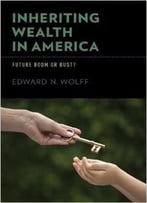 Inheriting Wealth In America: Future Boom Or Bust?
