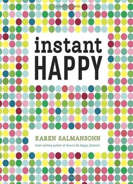 Instant Happy: 10-Second Attitude Makeovers By Karen Salmansohn