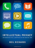 Intellectual Privacy: Rethinking Civil Liberties In The Digital Age By Neil Richards