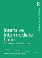 Intensive Intermediate Latin: A Grammar And Workbook