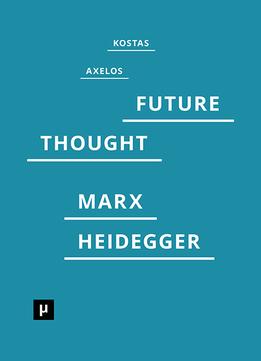 Introduction To A Future Way Of Thought: On Marx And Heidegger