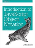Introduction To Javascript Object Notation: A To-The-Point Guide To Json